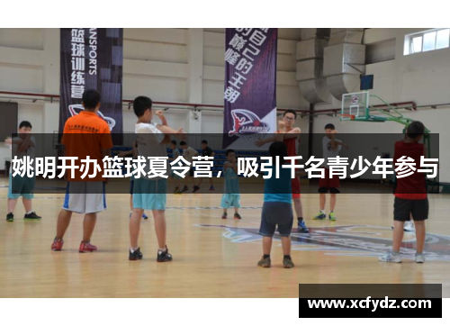 姚明开办篮球夏令营，吸引千名青少年参与
