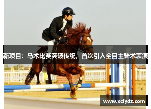 新项目：马术比赛突破传统，首次引入全自主骑术表演