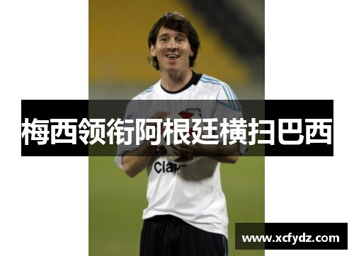 梅西领衔阿根廷横扫巴西